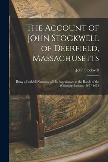 Front cover_The Account of John Stockwell of Deerfield, Massachusetts; Being a Faithful Narrative of His Experiences at the Hands of the Wachusett Indians--1677-1678