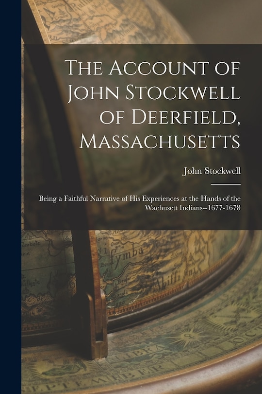 Front cover_The Account of John Stockwell of Deerfield, Massachusetts; Being a Faithful Narrative of His Experiences at the Hands of the Wachusett Indians--1677-1678