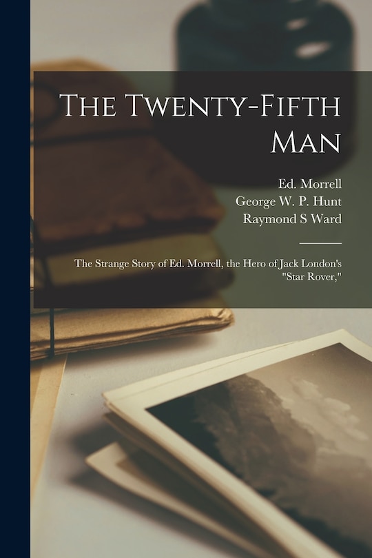 Front cover_The Twenty-fifth Man; the Strange Story of Ed. Morrell, the Hero of Jack London's Star Rover,