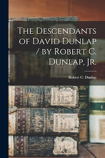 Couverture_The Descendants of David Dunlap / by Robert C. Dunlap, Jr.