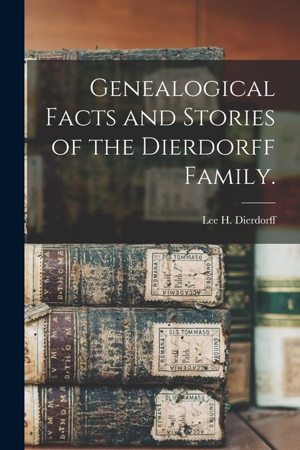 Front cover_Genealogical Facts and Stories of the Dierdorff Family.