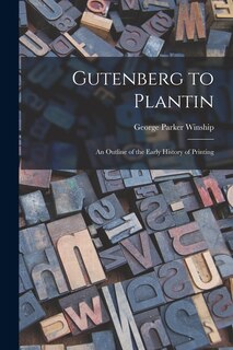 Couverture_Gutenberg to Plantin; an Outline of the Early History of Printing