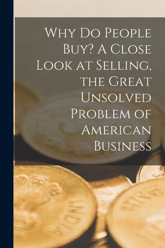 Front cover_Why Do People Buy? A Close Look at Selling, the Great Unsolved Problem of American Business