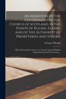 Front cover_An Assertion of the Government of the Church of Scotland, in the Points of Ruling-elders, and of the Authority of Presbyteries and Synods