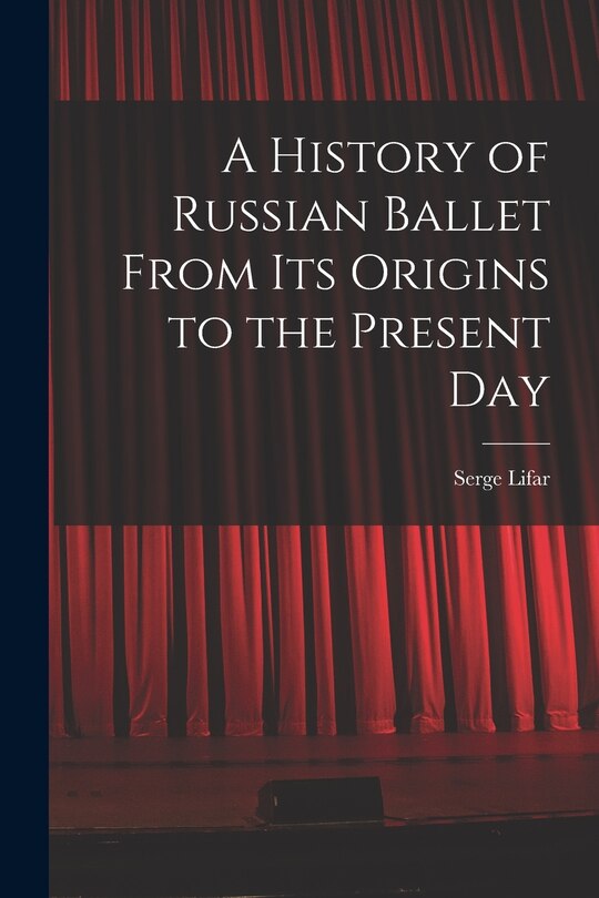 Front cover_A History of Russian Ballet From Its Origins to the Present Day