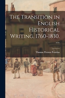 Front cover_The Transition in English Historical Writing, 1760-1830. --
