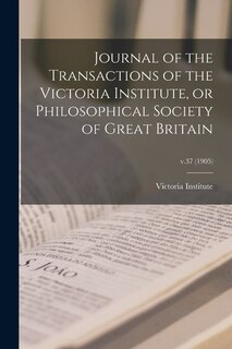 Front cover_Journal of the Transactions of the Victoria Institute, or Philosophical Society of Great Britain; v.37 (1905)