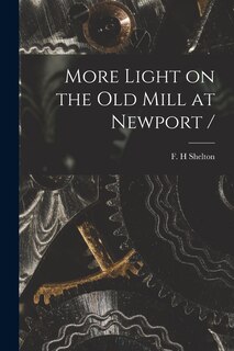 Front cover_More Light on the Old Mill at Newport /