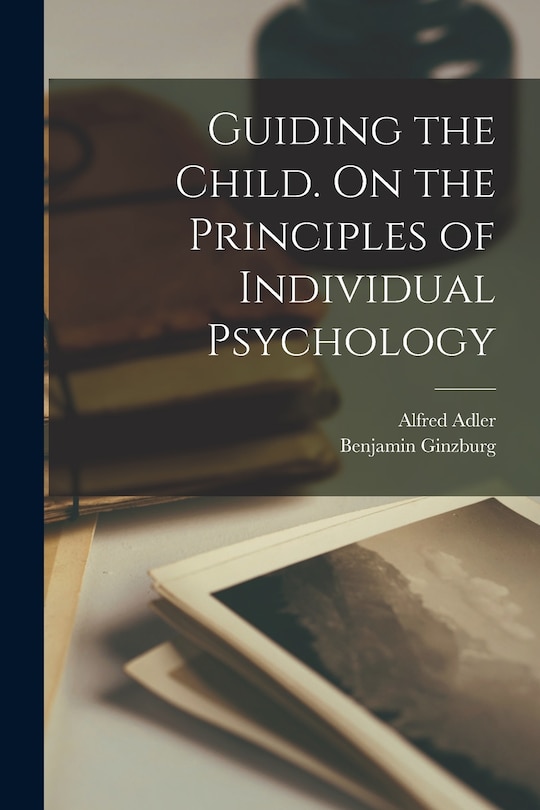 Front cover_Guiding the Child. On the Principles of Individual Psychology