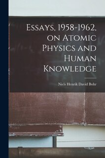 Couverture_Essays, 1958-1962, on Atomic Physics and Human Knowledge