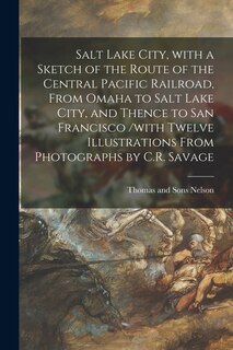Front cover_Salt Lake City, With a Sketch of the Route of the Central Pacific Railroad, From Omaha to Salt Lake City, and Thence to San Francisco /with Twelve Illustrations From Photographs by C.R. Savage