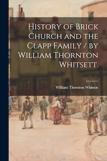 Front cover_History of Brick Church and the Clapp Family / by William Thornton Whitsett.