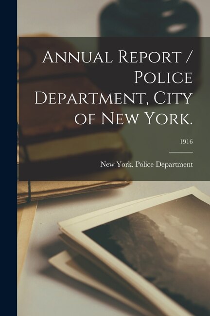 Front cover_Annual Report / Police Department, City of New York.; 1916