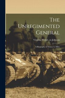 Front cover_The Unregimented General; a Biography of Nelson A. Miles