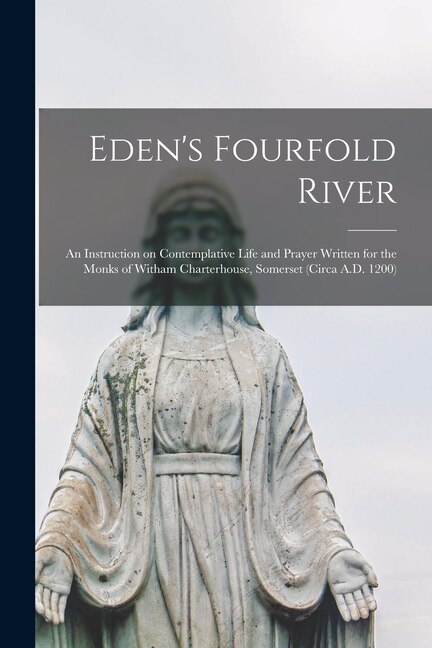 Couverture_Eden's Fourfold River; an Instruction on Contemplative Life and Prayer Written for the Monks of Witham Charterhouse, Somerset (circa A.D. 1200)