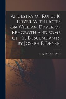 Couverture_Ancestry of Rufus K. Dryer, With Notes on William Dryer of Rehoboth and Some of His Descendants, by Joseph F. Dryer.