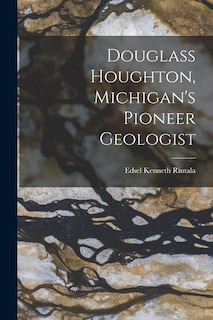 Couverture_Douglass Houghton, Michigan's Pioneer Geologist