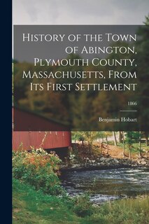 Front cover_History of the Town of Abington, Plymouth County, Massachusetts, From Its First Settlement; 1866