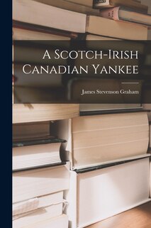 Front cover_A Scotch-Irish Canadian Yankee