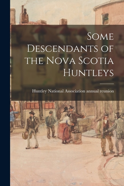 Front cover_Some Descendants of the Nova Scotia Huntleys