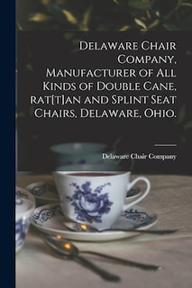 Couverture_Delaware Chair Company, Manufacturer of All Kinds of Double Cane, Rat[t]an and Splint Seat Chairs, Delaware, Ohio.