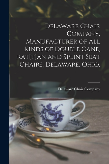 Couverture_Delaware Chair Company, Manufacturer of All Kinds of Double Cane, Rat[t]an and Splint Seat Chairs, Delaware, Ohio.