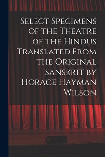 Front cover_Select Specimens of the Theatre of the Hindus Translated From the Original Sanskrit by Horace Hayman Wilson