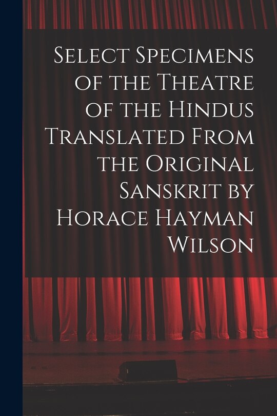 Front cover_Select Specimens of the Theatre of the Hindus Translated From the Original Sanskrit by Horace Hayman Wilson