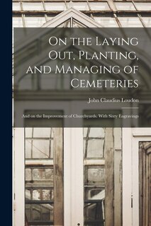 Couverture_On the Laying out, Planting, and Managing of Cemeteries; and on the Improvement of Churchyards. With Sixty Engravings