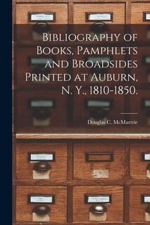 Front cover_Bibliography of Books, Pamphlets and Broadsides Printed at Auburn, N. Y., 1810-1850.
