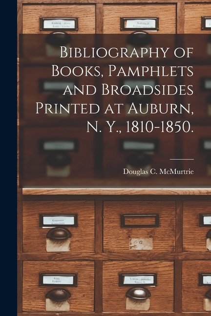 Front cover_Bibliography of Books, Pamphlets and Broadsides Printed at Auburn, N. Y., 1810-1850.