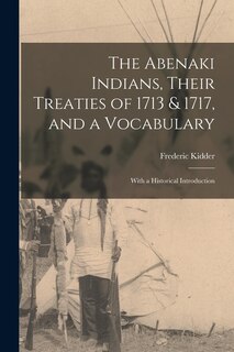 Front cover_The Abenaki Indians, Their Treaties of 1713 & 1717, and a Vocabulary [microform]