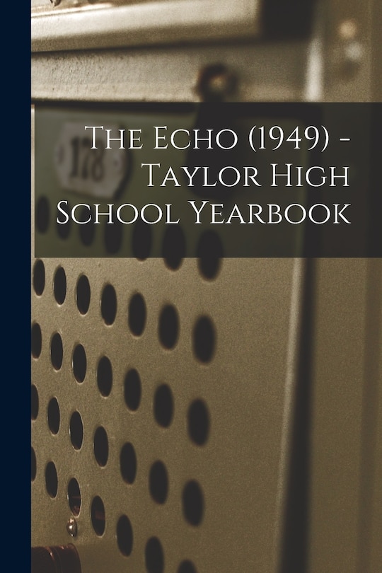Front cover_The Echo (1949) - Taylor High School Yearbook