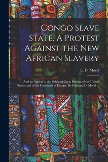 Front cover_Congo Slave State. A Protest Against the New African Slavery; and an Appeal to the Public of Great Britain, of the United States, and of the Continent of Europe. By Edmund D. Morel ...