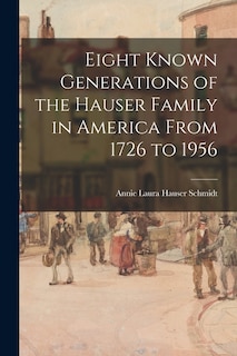 Front cover_Eight Known Generations of the Hauser Family in America From 1726 to 1956