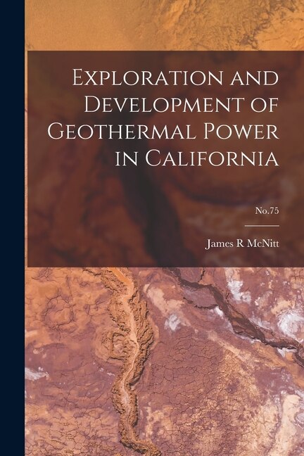 Front cover_Exploration and Development of Geothermal Power in California; No.75