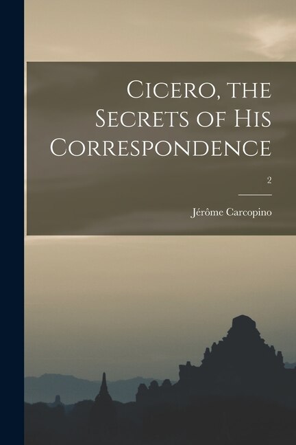 Front cover_Cicero, the Secrets of His Correspondence; 2