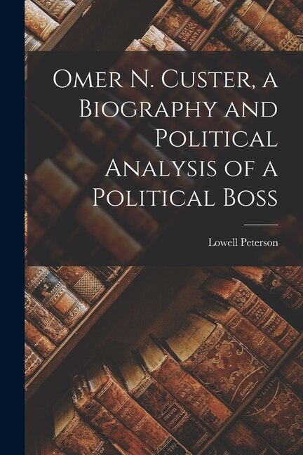 Front cover_Omer N. Custer, a Biography and Political Analysis of a Political Boss