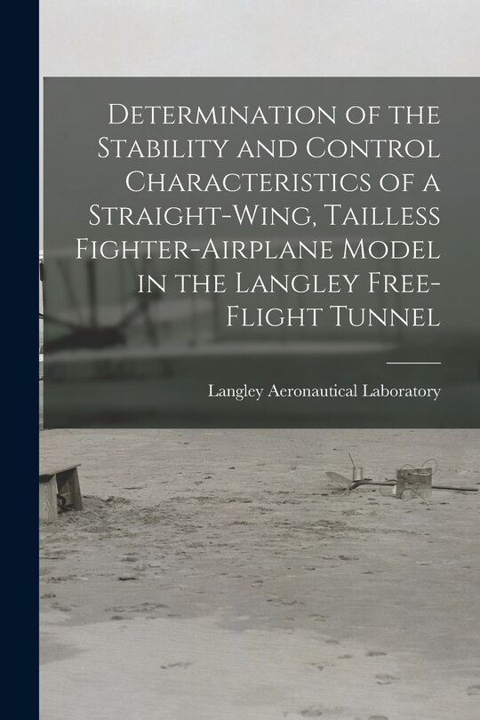 Couverture_Determination of the Stability and Control Characteristics of a Straight-wing, Tailless Fighter-airplane Model in the Langley Free-flight Tunnel