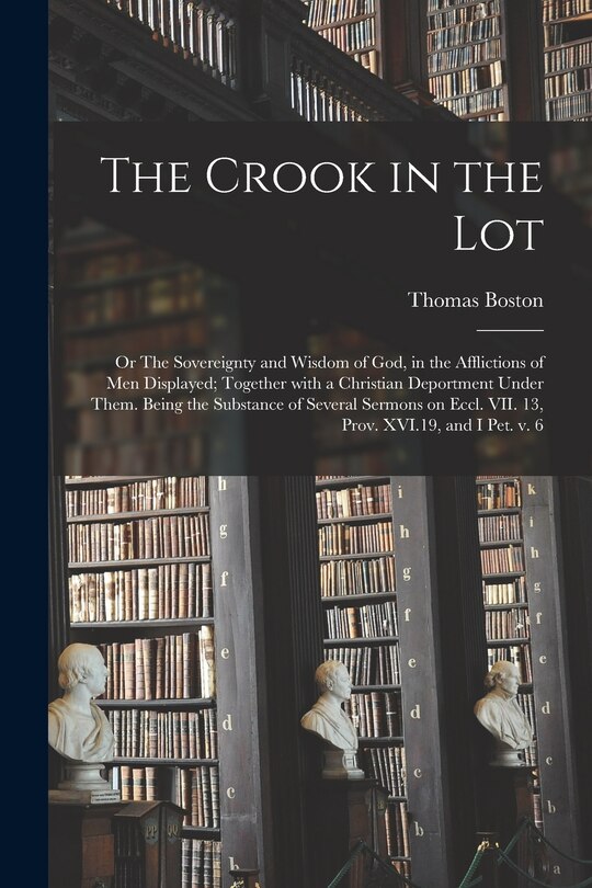 Front cover_The Crook in the Lot; or The Sovereignty and Wisdom of God, in the Afflictions of Men Displayed; Together With a Christian Deportment Under Them. Being the Substance of Several Sermons on Eccl. VII. 13, Prov. XVI.19, and I Pet. V. 6