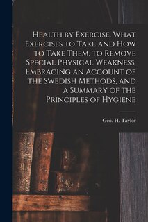 Couverture_Health by Exercise. What Exercises to Take and How to Take Them, to Remove Special Physical Weakness. Embracing an Account of the Swedish Methods, and a Summary of the Principles of Hygiene