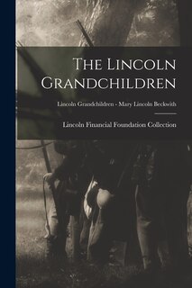 Front cover_The Lincoln Grandchildren; Lincoln Grandchildren - Mary Lincoln Beckwith