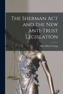 Couverture_The Sherman Act and the New Anti-trust Legislation