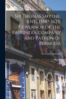 Front cover_Sir Thomas Smythe, Knt., 1558?-1625, Governor of the East India Company and Patron of Bermuda
