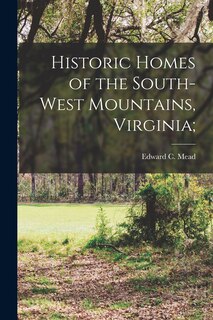 Front cover_Historic Homes of the South-West Mountains, Virginia;