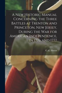 Front cover_A New Historic Manual Concerning the Three Battles at Trenton and Princeton, New Jersey, During the War for American Independence, in 1776 and 1777