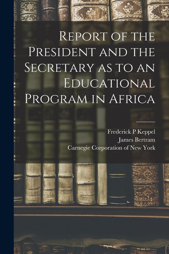 Front cover_Report of the President and the Secretary as to an Educational Program in Africa