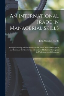Couverture_An International Trade in Managerial Skills; Being an Inquiry Into the Provision of Certain British Managerial and Technical Services for the Operation of Industrial Enterprise in Underdeveloped Countries