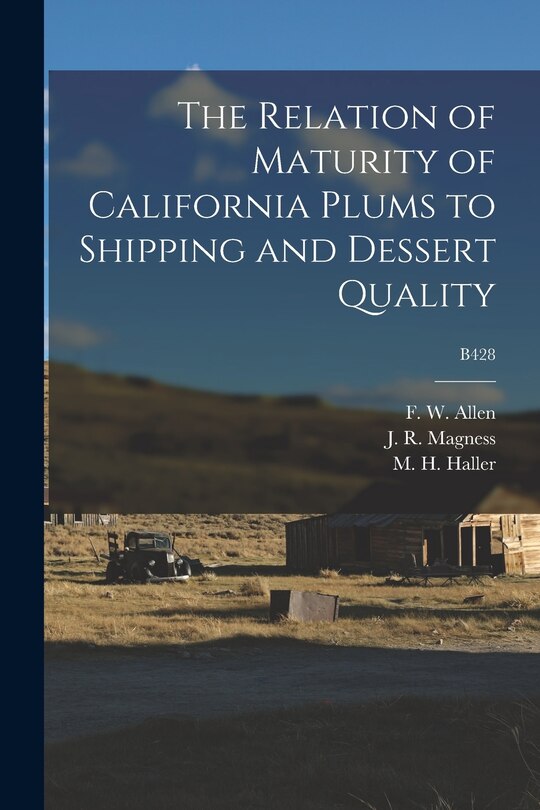 Couverture_The Relation of Maturity of California Plums to Shipping and Dessert Quality; B428