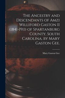 Front cover_The Ancestry and Descendants of Amzi Williford Gaston II (1841-1911) of Spartanburg County, South Carolina, by Mary Gaston Gee.